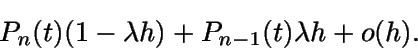 \begin{displaymath}P_n(t) (1-\lambda h) + P_{n-1}(t) \lambda h + o(h).\end{displaymath}