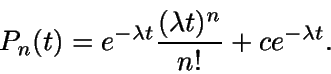 \begin{displaymath}P_n(t)=e^{-\lambda t} \frac{(\lambda t)^{n}}{n!}+ce^{-\lambda t}.\end{displaymath}