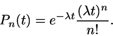 \begin{displaymath}P_n(t)=e^{-\lambda t} \frac{(\lambda t)^{n}}{n!}.\end{displaymath}