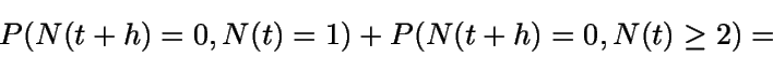 \begin{displaymath}P(N(t+h)=0,N(t)=1) + P(N(t+h)=0,N(t)\geq 2)= \end{displaymath}