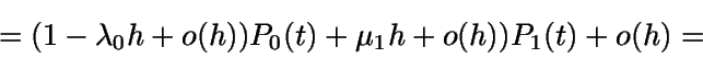 \begin{displaymath}= (1-\lambda_0 h + o(h)) P_0(t) + \mu_1 h + o(h)) P_1(t) + o(h) =\end{displaymath}
