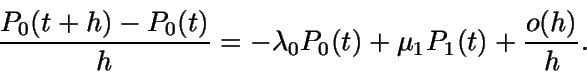 \begin{displaymath}\frac {P_0(t+h)-P_0(t)}{h} = -\lambda_0 P_0(t) + \mu_1 P_1(t) + \frac {o(h)}{h}.\end{displaymath}