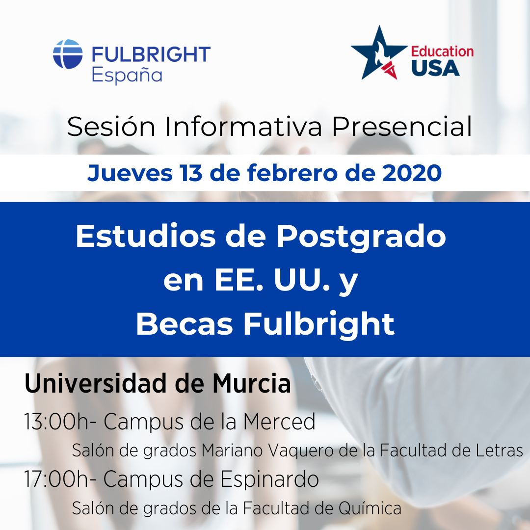 Sesiones informativas sobre ampliación de estudios en Estado Unidos y Becas Fulbright el jueves 13 de febrero: <br/> - 13h Facultad de Letras (C. de Espinardo) <br/> -  17h Facultad de Químicas (C. de La Merced))<br/>¡La convocatoria de Becas Fulbright 2021/2020 está abierta hasta el 14 de abril!