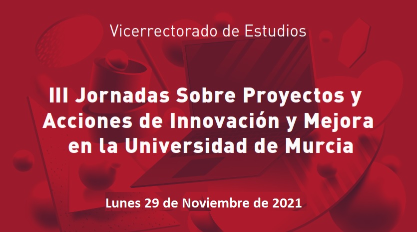 III Jornadas sobre proyectos y acciones de innovación y mejora en la Universidad de Murcia 2020/21