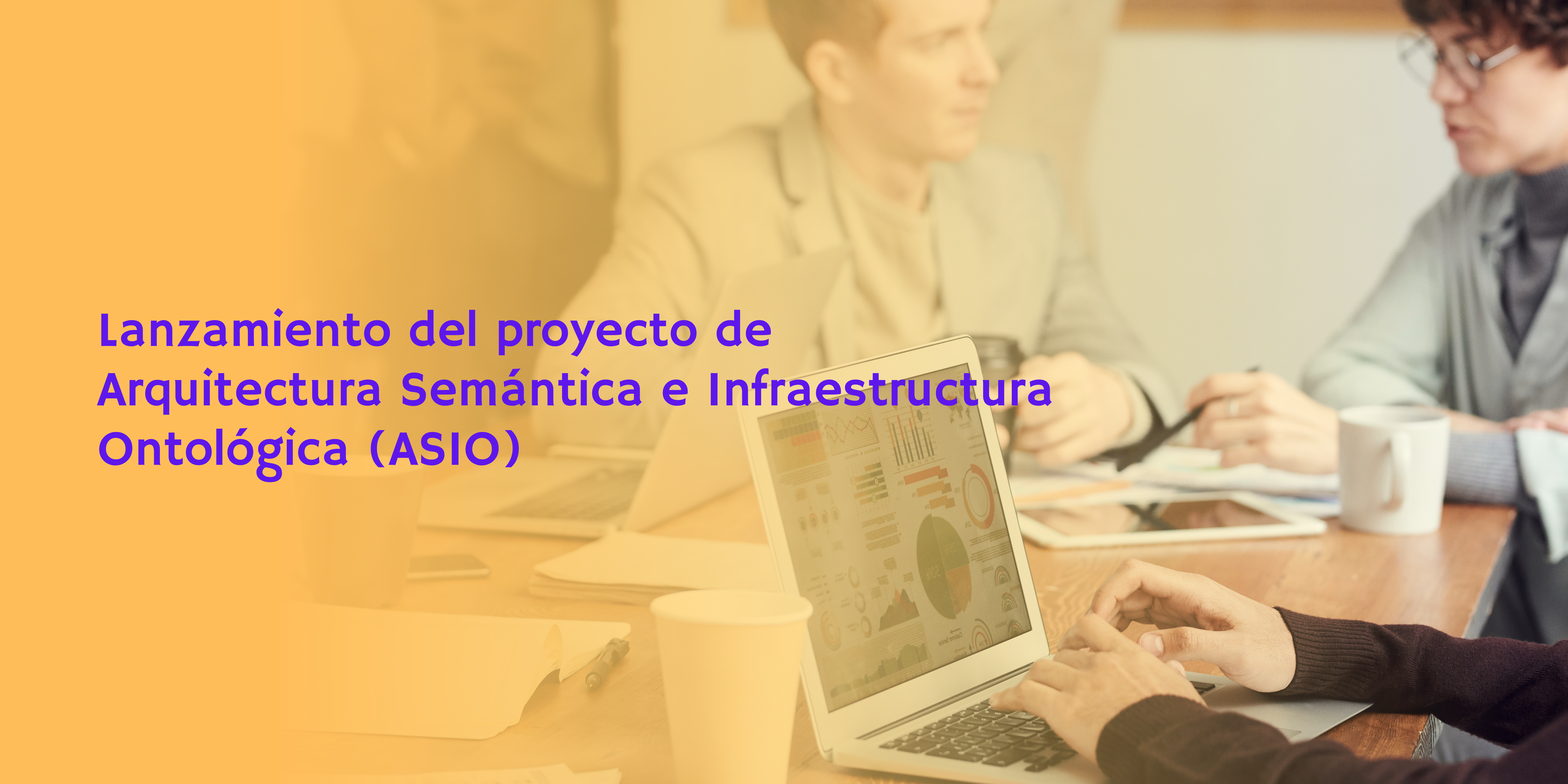 Lanzamiento del proyecto de Arquitectura Semántica e Infraestructura Ontológica (ASIO), enmarcado en dentro del proyecto Hércules.
