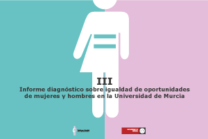 III Informe Diagnóstico sobre Igualdad entre Mujeres y Hombres de la Universidad de Murcia