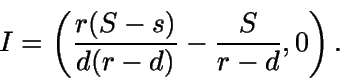\begin{displaymath}I=\left( \frac{r(S-s)} {d(r-d)} - \frac{S}{r-d},0 \right).\end{displaymath}