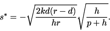 \begin{displaymath}s^*=-\sqrt{\frac{2kd(r-d)}{hr}} \sqrt{\frac{h}{p+h}}.\end{displaymath}