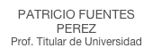 PATRICIO FUENTES
PEREZ
Prof. Titular de Universidad